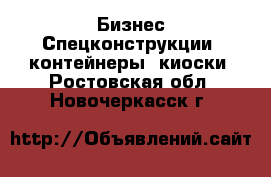 Бизнес Спецконструкции, контейнеры, киоски. Ростовская обл.,Новочеркасск г.